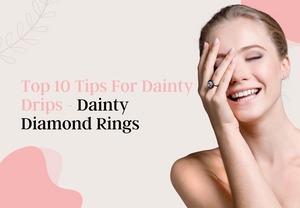 Top 10 Tips While Purchasing a Dainty Diamond Ring