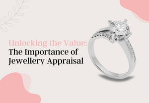 Unlocking the Value: The Importance of Jewellery Appraisal